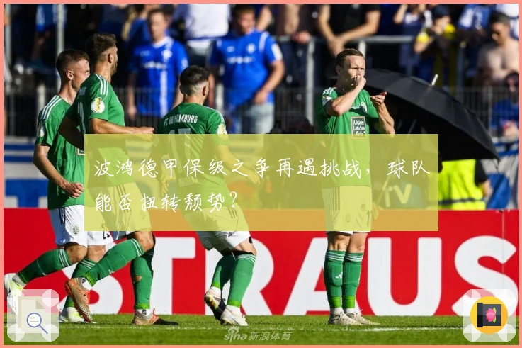 波鸿德甲保级之争再遇挑战，球队能否扭转颓势？